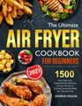 The Ultimate Air Fryer Cookbook For Beginners 1500 Days SuperEasy EnergySaving  Delicious Air Fryer Recipes for Everyday Homemade Meals Incl Tips and Tricks