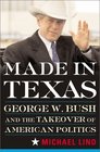 Made In Texas George W Bush and the Southern Takeover of American Politics