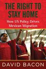 The Right to Stay Home How US Policy Drives Mexican Migration
