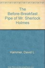 The BeforeBreakfast Pipe of Mr Sherlock Holmes