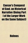 Caesar's Conquest of Gaul an Historical Narrative