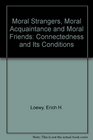 Moral Strangers Moral Acquaintance and Moral Friends Connectedness and Its Conditions
