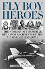 Fly Boy Heroes The Stories of the Medal of Honor Recipients of the Air War against Japan
