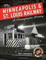 The Minneapolis  St Louis Railway A Photographic History