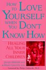 How to Love Yourself When You Don't Know How Healing All Your Inner Children