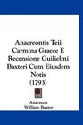 Anacreontis Teii Carmina Graece E Recensione Guilielmi Baxteri Cum Eiusdem Notis