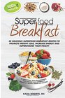 Superfood Breakfast 30 Delicious Superfood Breakfast Recipes to Promote Weight Loss Increase Energy and Supercharge Your Health
