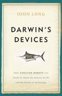 Darwin's Devices What Evolving Robots Can Teach Us About the History of Life and the Future of Technology