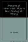 Patterns of Heartbreak How to Stop Finding Mr Wrong