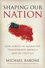 Shaping Our Nation How Surges of Migration Transformed America and Its Politics