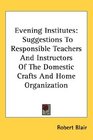 Evening Institutes Suggestions To Responsible Teachers And Instructors Of The Domestic Crafts And Home Organization