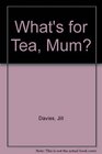 What's for Tea Mum