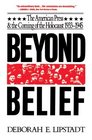Beyond Belief  The American Press And The Coming Of The Holocaust 1933 1945