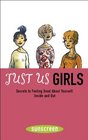 Just Us Girls: Secrets to Feeling Good About Yourself, Inside and Out (A Sunscreen Book)
