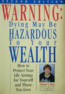 Warning Dying May Be Hazardous to Your Wealth/How to Protect Your Life Savings for Yourself and Those You Love