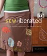 Sew Liberated: 30 Stylish Projects for the Modern Sewist