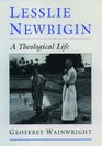 Lesslie Newbigin A Theological Life