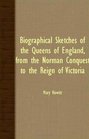 Biographical Sketches Of The Queens Of England From The Norman Conquest To The Reign Of Victoria