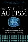 The Myth of Autism How a Misunderstood Epidemic Is Destroying Our Children