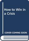 How to Win in a Crisis