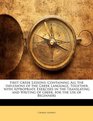 First Greek Lessons Containing All the Inflexions of the Greek Language Together with Appropriate Exercises in the Translating and Writing of Greek for the Use of Beginners