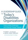 A Leadership Guide for Today's Disabilities Organizations Overcoming Challenges and Making Change Happen