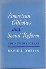 American Catholics and Social Reform The New Deal Years