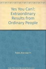 Yes You Can Extraordinary Results from Ordinary People