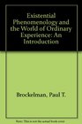 Existential Phenomenology and the World of Ordinary Experience An Introduction