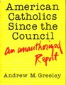 American Catholics Since the Council An Unauthorized Report