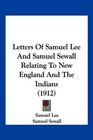 Letters Of Samuel Lee And Samuel Sewall Relating To New England And The Indians