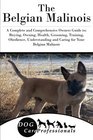 The Belgian Malinois A Complete and Comprehensive Owners Guide to Buying Owning Health Grooming Training Obedience Understanding and Caring  to Caring for a Dog from a Puppy to Old Age