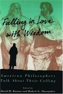 Falling in Love With Wisdom American Philosophers Talk About Their Calling
