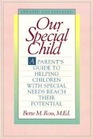 Our Special Child A Parent's Guide to Helping Children With Special Needs Reach Their Potential