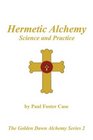 Hermetic Alchemy Science and Practice  The Golden Dawn Alchemy Series 2