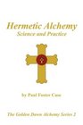 Hermetic Alchemy: Science and Practice - The Golden Dawn Alchemy Series 2