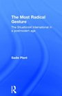 The Most Radical Gesture The Situationist International in a Postmodern Age