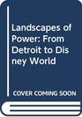 Landscapes of Power From Detroit to Disney World