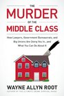 The Murder of the Middle Class How to Save Yourself and Your Family from the Criminal Conspiracy of the Century