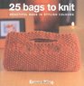 25 Bags to Knit Beautiful Bags in Stylish Colours