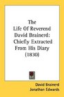 The Life Of Reverend David Brainerd Chiefly Extracted From His Diary
