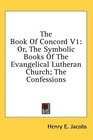 The Book Of Concord V1 Or The Symbolic Books Of The Evangelical Lutheran Church The Confessions