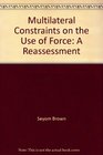 Multilateral Constraints on the Use of Force A Reassessment