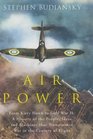 Air Power  From Kitty Hawk to Gulf War II  A History of the People Ideas and Machines That Transformed War in the Century of Flight