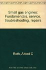 Small gas engines Fundamentals service troubleshooting repairs