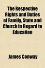The Respective Rights and Duties of Family State and Church in Regard to Education