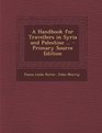 A Handbook for Travellers in Syria and Palestine   Primary Source Edition