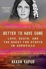 Better to Have Gone Love Death and the Quest for Utopia in Auroville