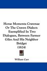 Horae Momenta Cravenae Or The Craven Dialect Exemplified In Two Dialogues Between Farmer Giles And His Neighbor Bridget