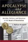 Apocalypse and Allegiance Worship Politics and Devotion in the Book of Revelation